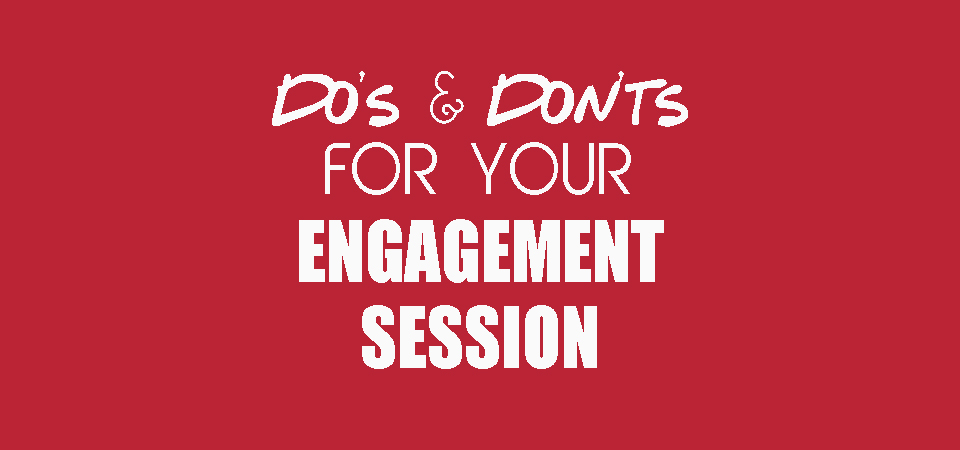 The Dos and Don’ts for your engagement session