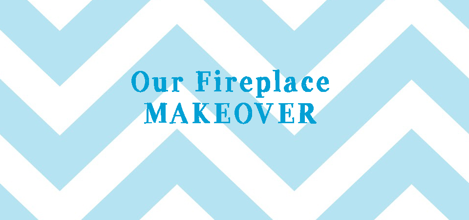 Our Home Improvements | Fireplace Remodel