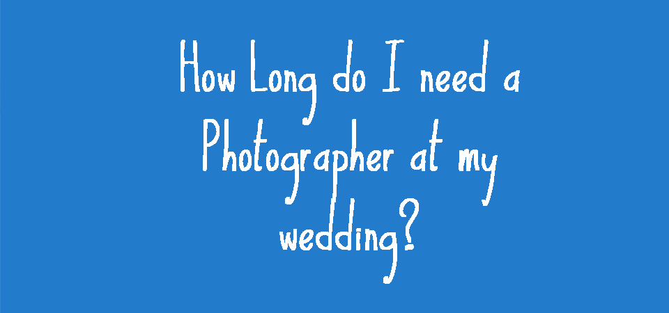 How Long Do I Really Need A Photographer At My Wedding